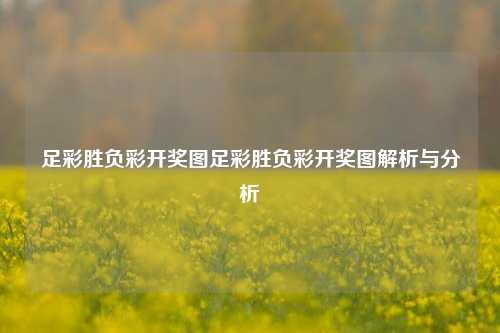 足彩胜负彩开奖图足彩胜负彩开奖图解析与分析