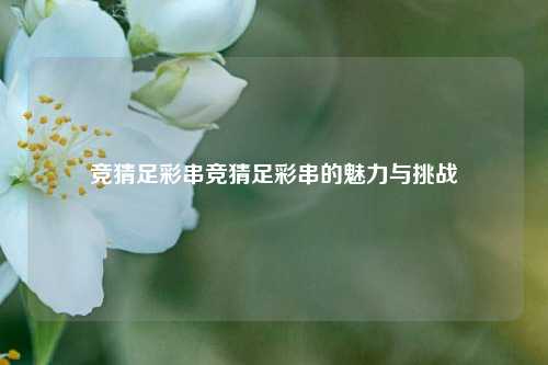 竞猜足彩串竞猜足彩串的魅力与挑战