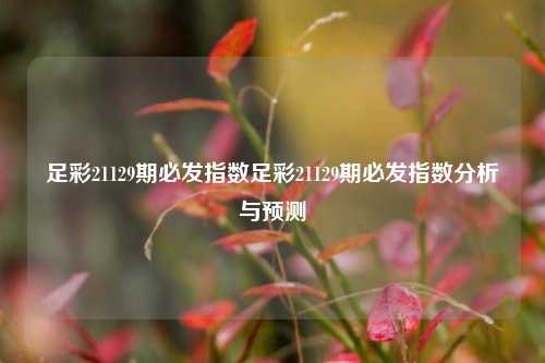 足彩21129期必发指数足彩21129期必发指数分析与预测