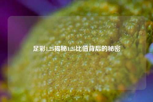 足彩1.25揭秘1.25比值背后的秘密